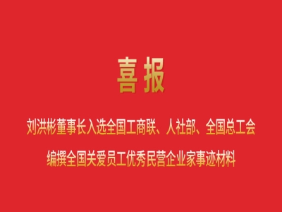 喜報(bào)丨劉洪彬董事長(zhǎng)入選全國(guó)工商聯(lián)、人社部、全國(guó)總工會(huì)編撰全國(guó)關(guān)愛員工優(yōu)秀民營(yíng)企業(yè)家事跡材料